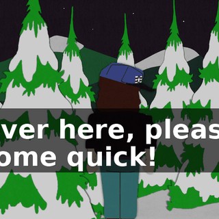 Over here, please come quick!