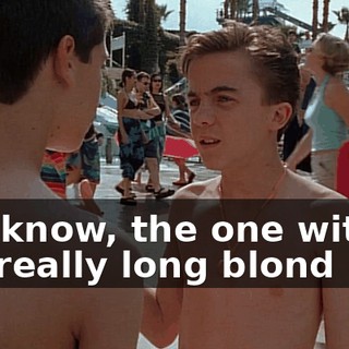 You know, the one with the really long blond hair.