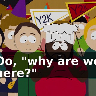 Oo, "why are we here?"