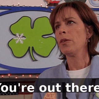 You're out there.