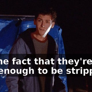 Of the fact that they're not hot enough to be strippers.