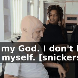 Oh, my God. I don't look like myself. [snickers]
