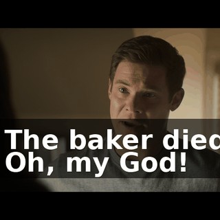 - The baker died. - Oh, my God!
