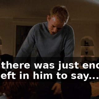 And there was just enough life left in him to say...