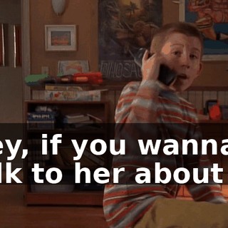 Hey, if you wanna talk to her about it.