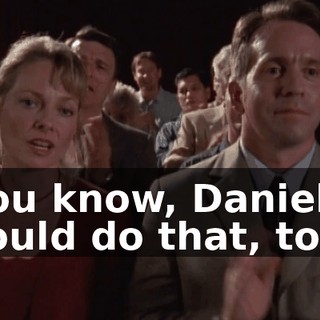 You know, Daniela could do that, too,