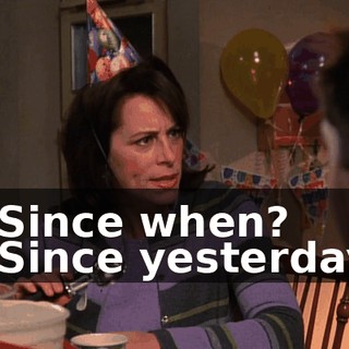 - Since when? - Since yesterday.
