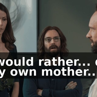 I would rather... do my own mother...
