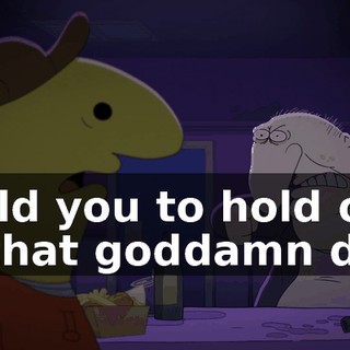 I told you to hold on to that goddamn dog.