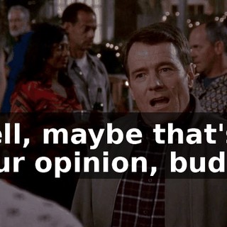 Well, maybe that's your opinion, buddy,