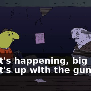 What's happening, big guy? What's up with the gun?
