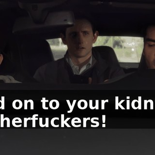 Hold on to your kidneys, motherfuckers!