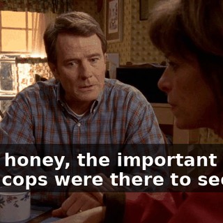 Well, honey, the important thing is no cops were there to see it.
