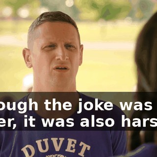 although the joke was very clever, it was also harsh.
