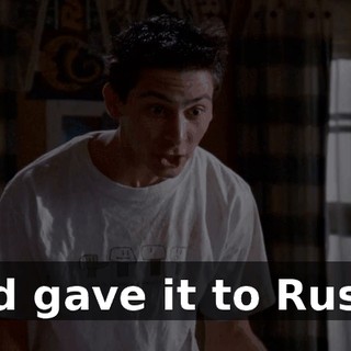 and gave it to Rusty.