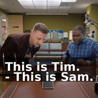 This is Tim. - This is Sam.