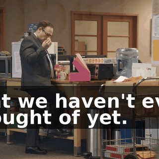 that we haven't even thought of yet.