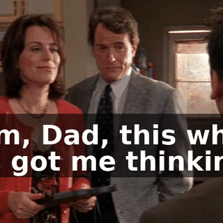 Mom, Dad, this whole has got me thinking.