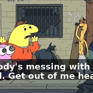 Nobody's messing with your head. Get out of me head!