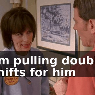 I'm pulling double shifts for him