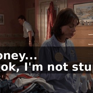 - Honey... - Look, I'm not stupid.
