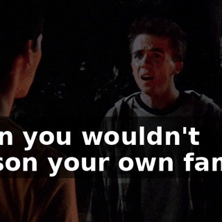 Even you wouldn't poison your own family.