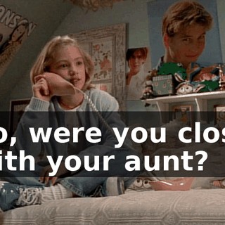 So, were you close with your aunt?