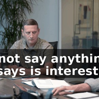 Do not say anything he says is interesting.