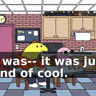 It was-- it was just kind of cool.