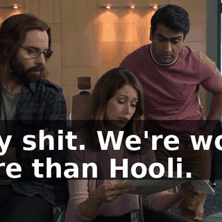 Holy shit. We're worth more than Hooli.