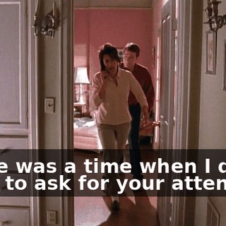 There was a time when I didn't have to ask for your attention.