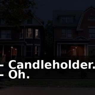 - Candleholder. - Oh.