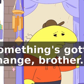 Something's gotta change, brother.