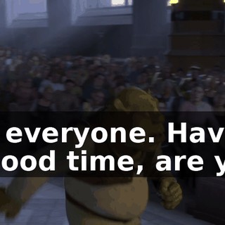 Hi, everyone. Having a good time, are ya?
