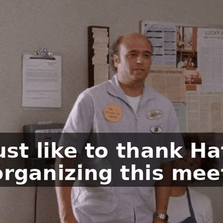 I'd just like to thank Hattie for organizing this meeting.