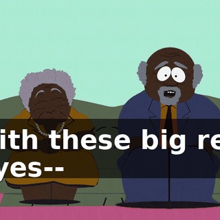 with these big red eyes--