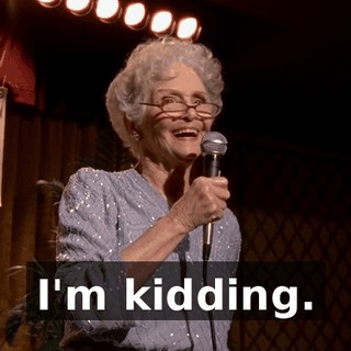 I'm kidding.