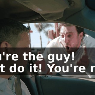 -You're the guy! -Just do it! You're rich!