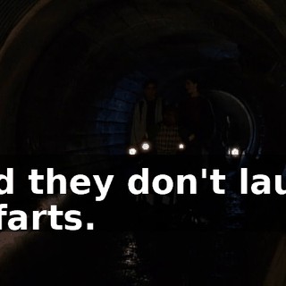 And they don't laugh at farts.
