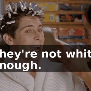 They're not white enough.