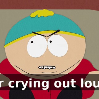 for crying out loud!