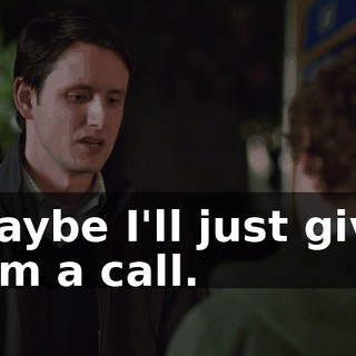 Maybe I'll just give him a call.