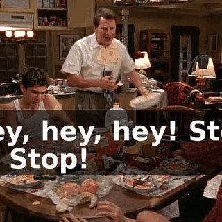 Hey, hey, hey! Stop it! Stop!