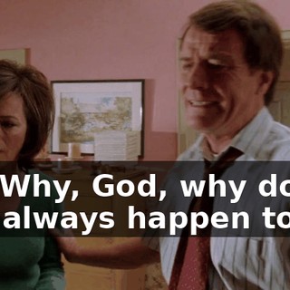 Oh! Why, God, why does this always happen to us?