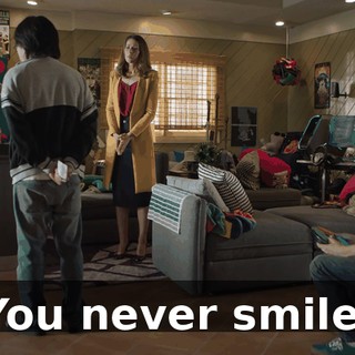 You never smile.