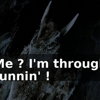 Me ? I'm through runnin' !
