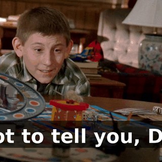 I got to tell you, Dad,