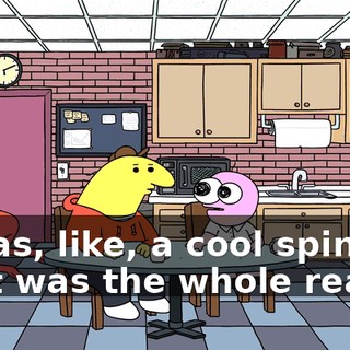 It was, like, a cool spin. That was the whole reason