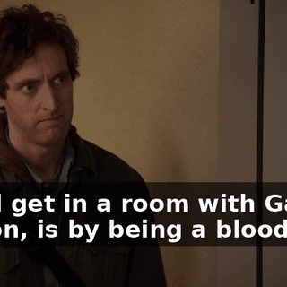 could get in a room with Gavin Belson, is by being a blood boy!