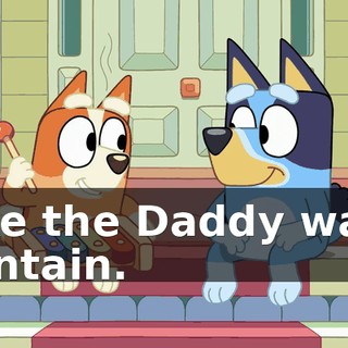 I like the Daddy water fountain.